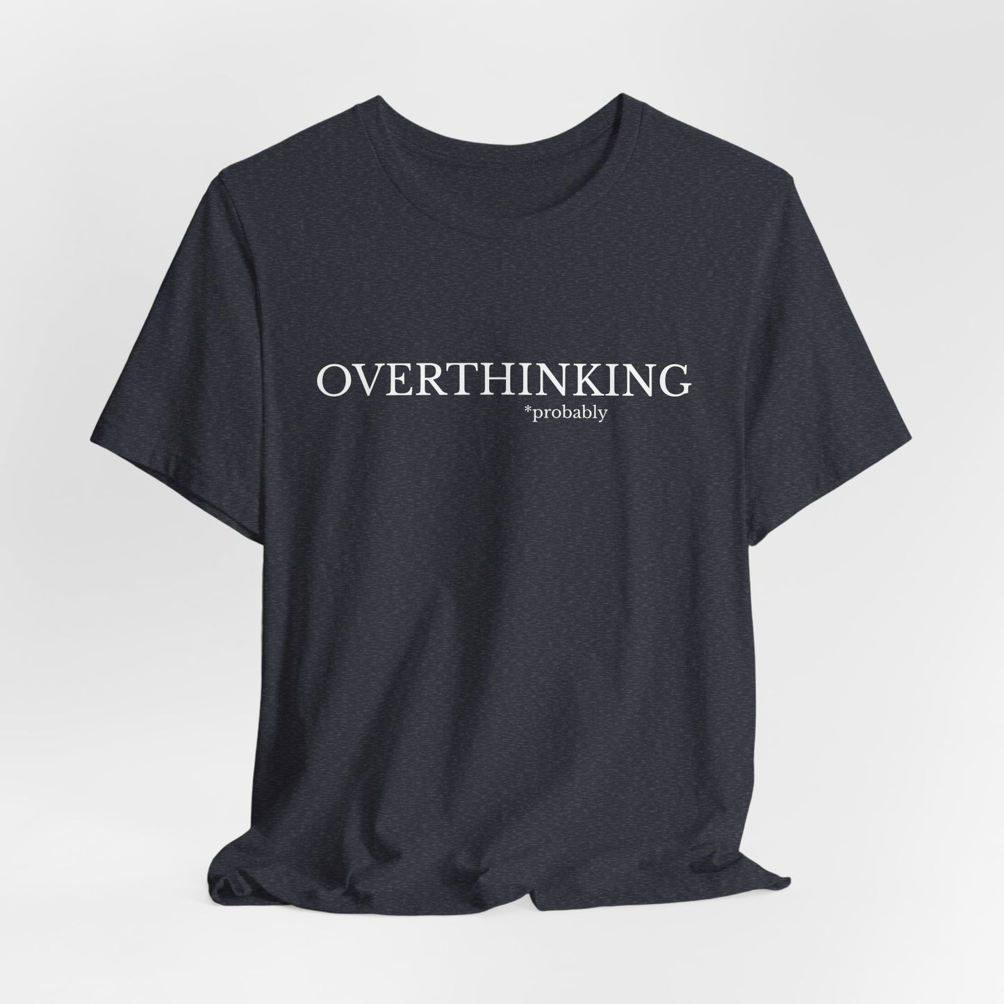 Overthinking, Probably Unisex Tee