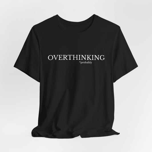 Overthinking, Probably Unisex Tee