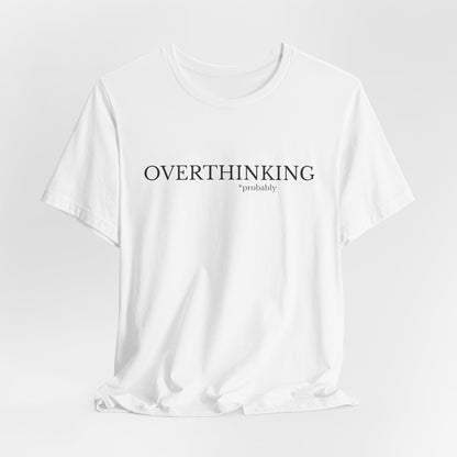 Overthinking, Probably Unisex Tee