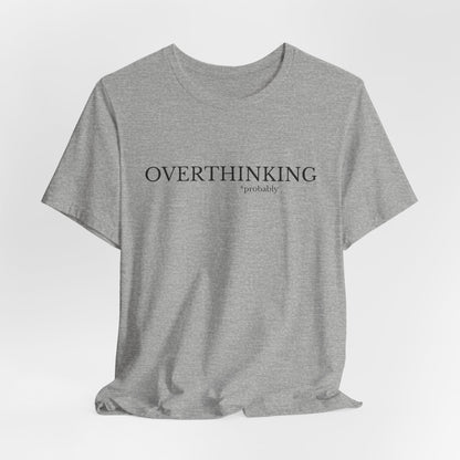 Overthinking, Probably Unisex Tee